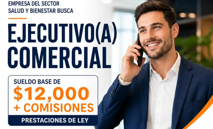Vacante de Ejecutivo Comercial en CDMX con sueldo base de $12,000 pesos mensuales más comisiones, prestaciones de ley y oportunidad de crecimiento en empresa del sector salud y bienestar